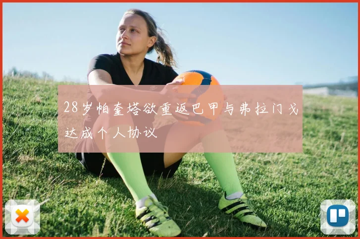 28岁帕奎塔欲重返巴甲与弗拉门戈达成个人协议