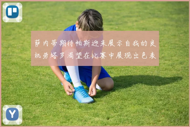 萨内蒂期待帕斯迎来展示自我的良机劳塔罗渴望在比赛中展现出色表现