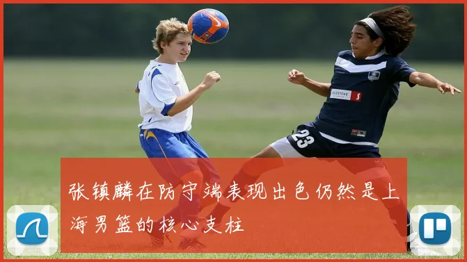 张镇麟在防守端表现出色仍然是上海男篮的核心支柱